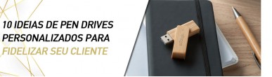 10 ideias de Pen Drives Personalizados para fidelizar seu cliente